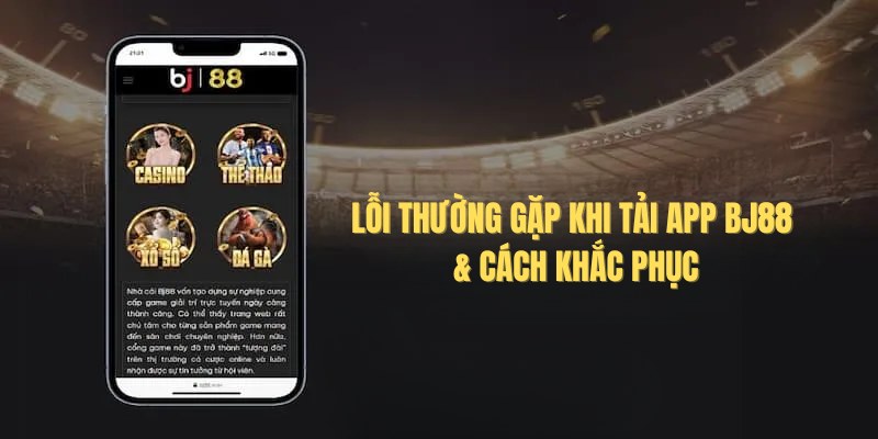 Một số lỗi thường gặp khi người chơi tải ứng dụng Bj88